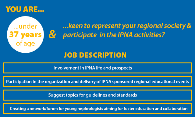 Colleagues under 37 years of age who are keen to represent their regional society and participate in the activities of the IPNA should apply for this position. The job description of the junior working group is as follows: Involvement in IPNA life and prospects, Participation in the organization and delivery of IPNA sponsored regional educational events, Suggest topics for guidelines and standards, Creating a network/forum for young nephrologists aiming to foster education and collaboration